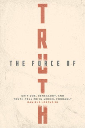 The Force of Truth: Critique, Genealogy, and Truth-Telling in Michel Foucault