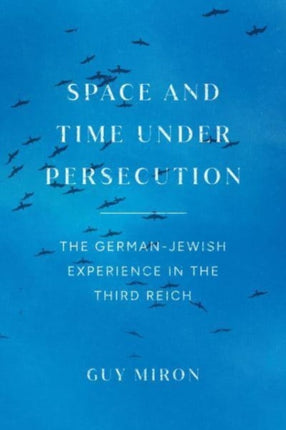 Space and Time under Persecution: The German-Jewish Experience in the Third Reich