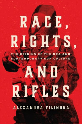 Race, Rights, and Rifles: The Origins of the NRA and Contemporary Gun Culture