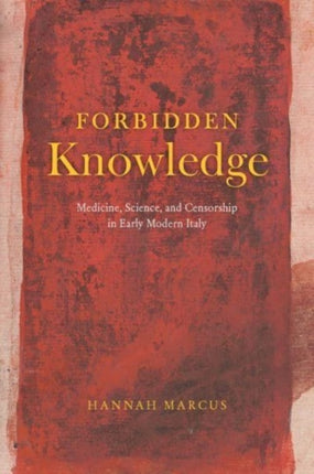 Forbidden Knowledge: Medicine, Science, and Censorship in Early Modern Italy