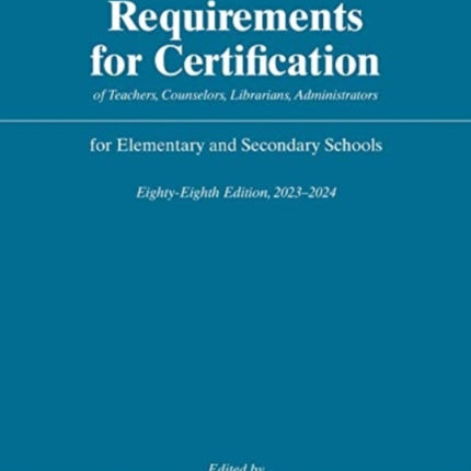 Requirements for Certification of Teachers, Counselors, Librarians, Administrators for Elementary and Secondary Schools, Eighty-Eighth Edition, 2023-2024