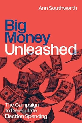 Big Money Unleashed: The Campaign to Deregulate Election Spending