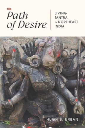 The Path of Desire  Living Tantra in Northeast India