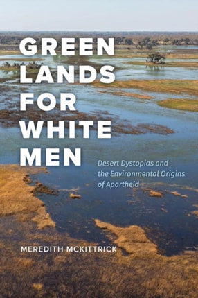 Green Lands for White Men  Desert Dystopias and the Environmental Origins of Apartheid