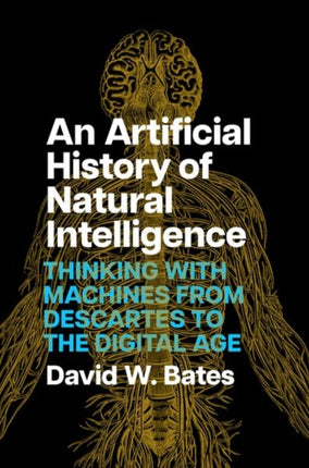 An Artificial History of Natural Intelligence  Thinking with Machines from Descartes to the Digital Age