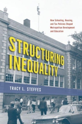 Structuring Inequality  How Schooling Housing and Tax Policies Shaped Metropolitan Development and Education