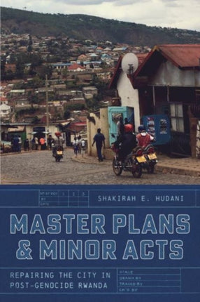 Master Plans and Minor Acts  Repairing the City in PostGenocide Rwanda