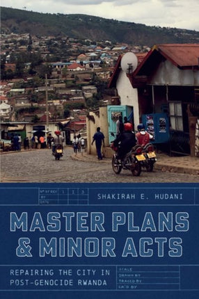 Master Plans and Minor Acts  Repairing the City in PostGenocide Rwanda