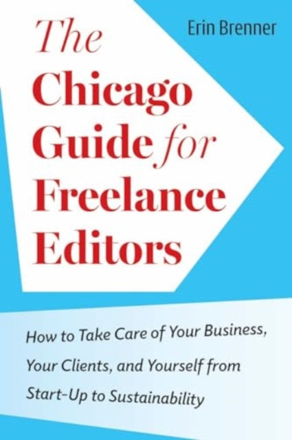 The Chicago Guide for Freelance Editors  How to Take Care of Your Business Your Clients and Yourself from StartUp to Sustainability