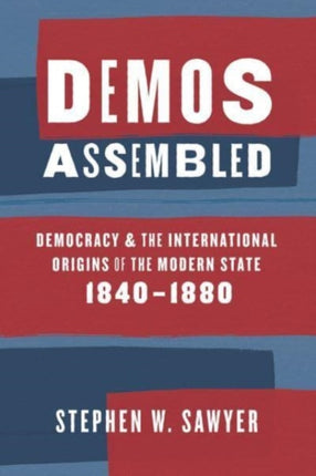 Demos Assembled  Democracy and the International Origins of the Modern State 18401880