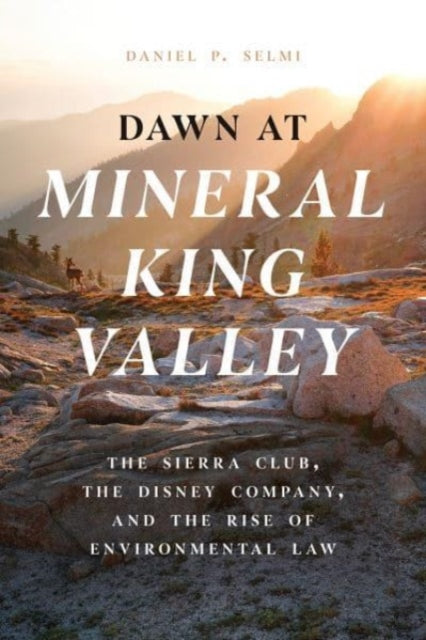 Dawn at Mineral King Valley  The Sierra Club the  Disney Company and the Rise of Environmental Law