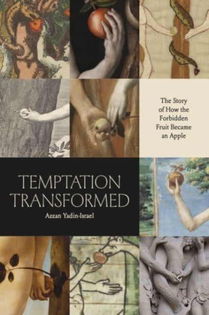 Temptation Transformed  The Story of How the Forbidden Fruit Became an Apple