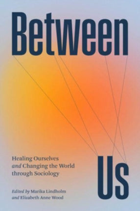 Between Us  Healing Ourselves and Changing the World Through Sociology