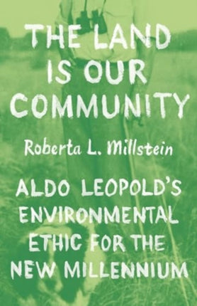 The Land Is Our Community  Aldo Leopolds Environmental Ethic for the New Millennium