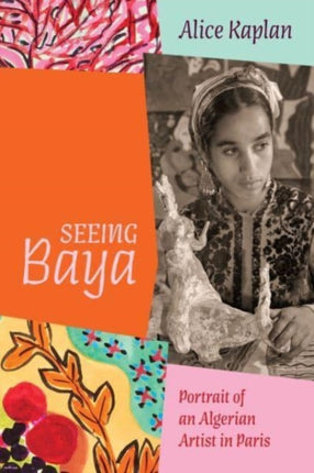 Seeing Baya  Portrait of an Algerian Artist in Paris