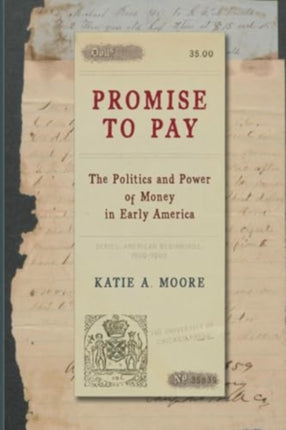 Promise to Pay  The Politics and Power of Money in Early America