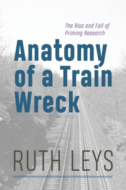 Anatomy of a Train Wreck  The Rise and Fall of Priming Research