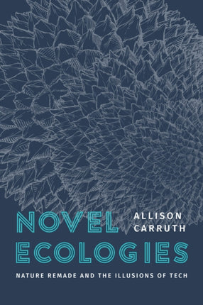 Novel Ecologies  Nature Remade and the Illusions