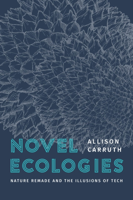 Novel Ecologies  Nature Remade and the Illusions