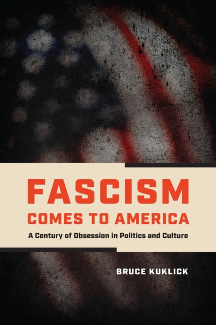 Fascism Comes to America  A Century of Obsession in Politics and Culture