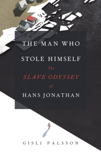 The Man Who Stole Himself  The Slave Odyssey of Hans Jonathan