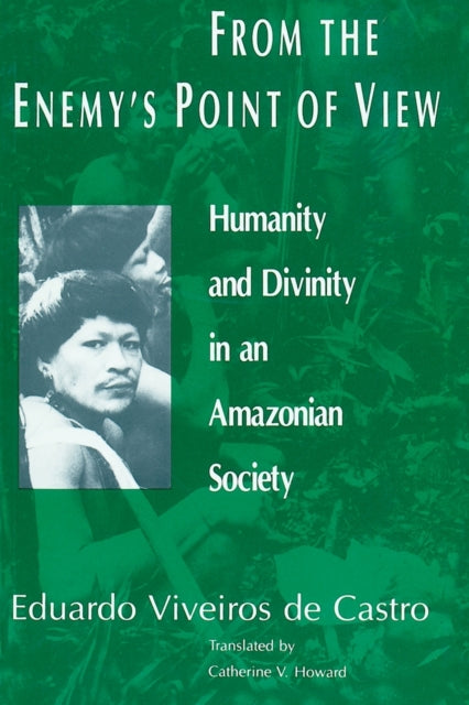 From the Enemy's Point of View: Humanity and Divinity in an Amazonian Society