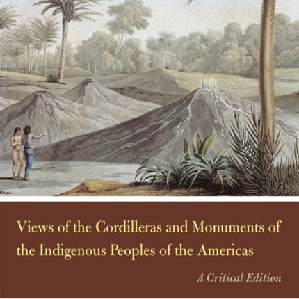 Views of the Cordilleras and Monuments of the Indigenous Peoples of the Americas: A Critical Edition