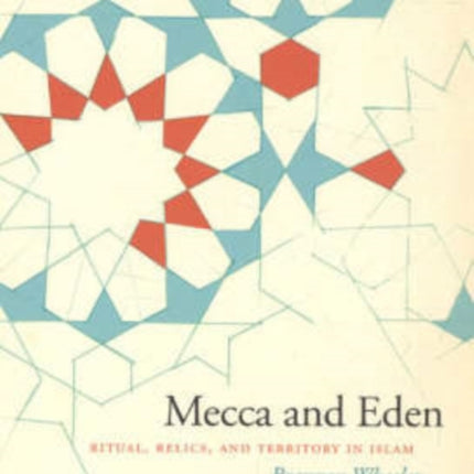 Mecca and Eden: Ritual, Relics, and Territory in Islam