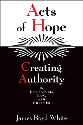 Acts of Hope: Creating Authority in Literature, Law, and Politics