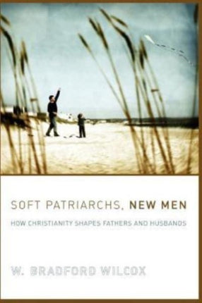 Soft Patriarchs New Men  How Christianity Shapes