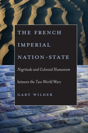 The French Imperial Nation-State: Negritude and Colonial Humanism between the Two World Wars