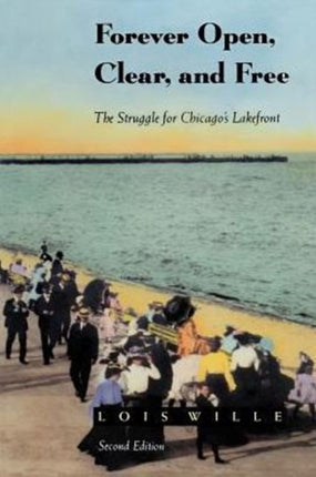 Forever Open, Clear, and Free: The Struggle for Chicago's Lakefront