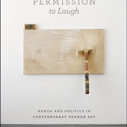 Permission to Laugh: Humor and Politics in Contemporary German Art