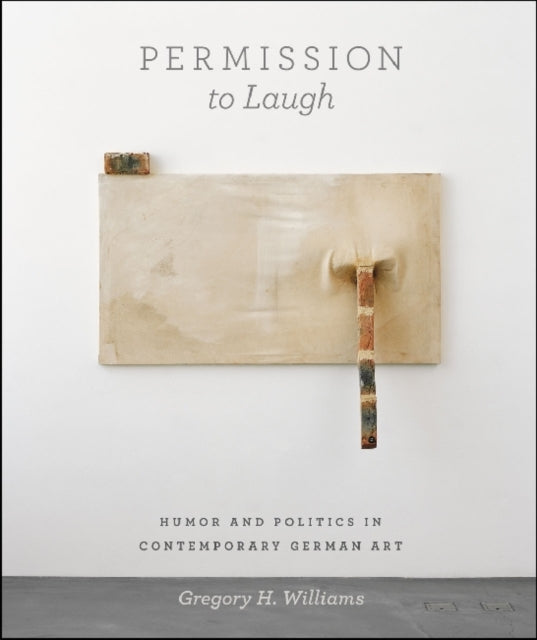 Permission to Laugh: Humor and Politics in Contemporary German Art