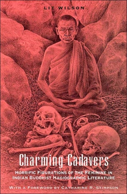 Charming Cadavers: Horrific Figurations of the Feminine in Indian Buddhist Hagiographic Literature