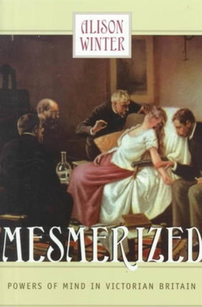 Mesmerized: Powers of Mind in Victorian Britain