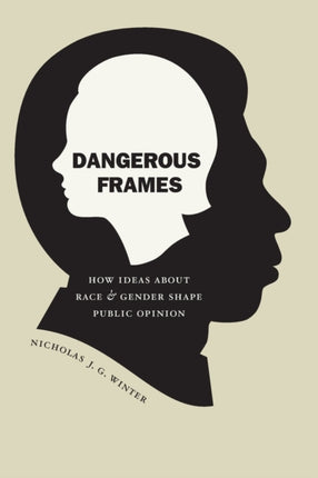 Dangerous Frames: How Ideas about Race and Gender Shape Public Opinion