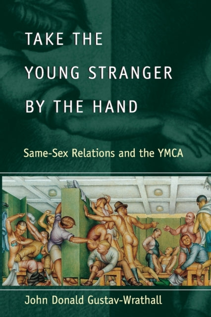 Take the Young Stranger by the Hand: Same-Sex Relations and the YMCA