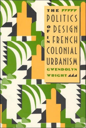 The Politics of Design in French Colonial Urbanism