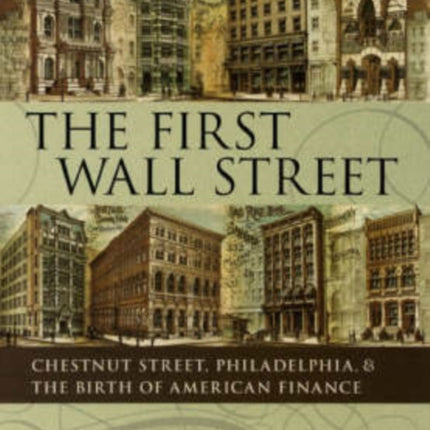 The First Wall Street: Chestnut Street, Philadelphia, and the Birth of American Finance