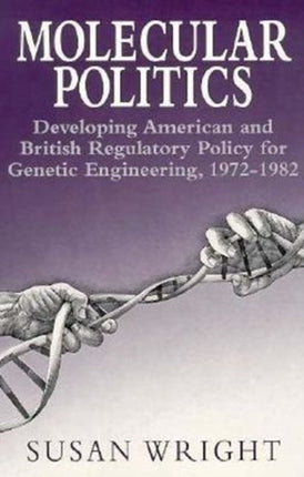 Molecular Politics: Developing American and British Regulatory Policy for Genetic Engineering, 1972-1982