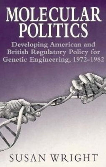 Molecular Politics: Developing American and British Regulatory Policy for Genetic Engineering, 1972-1982