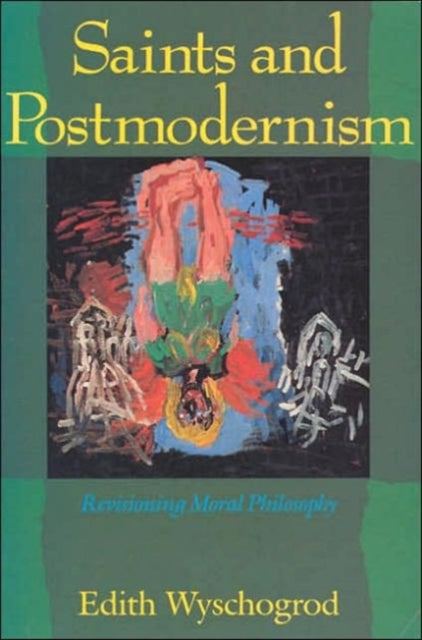 Saints and Postmodernism: Revisioning Moral Philosophy