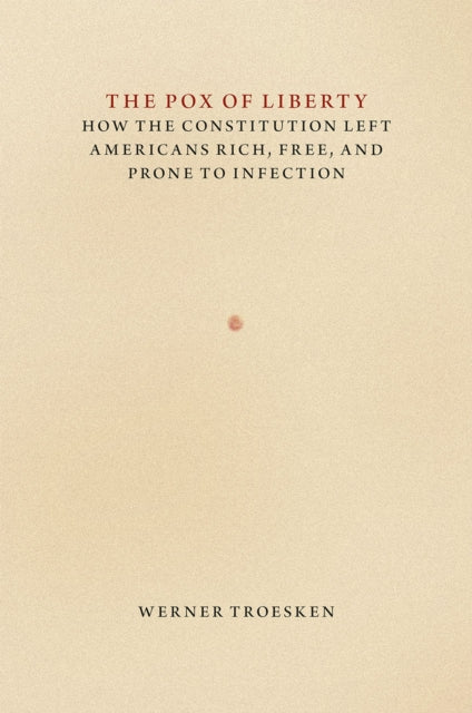 The Pox of Liberty: How the Constitution Left Americans Rich, Free, and Prone to Infection