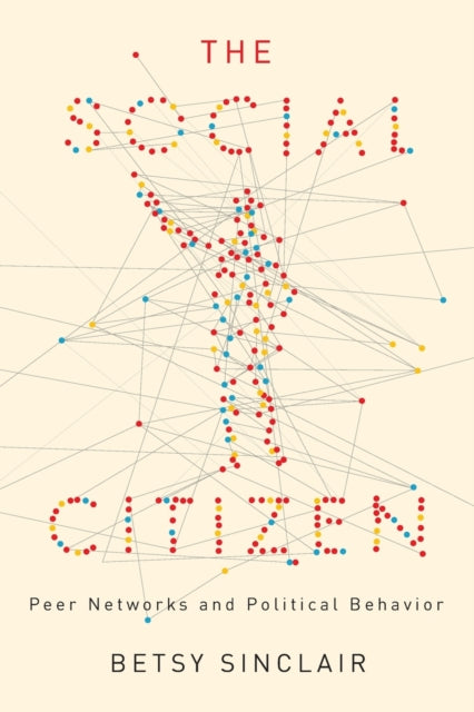 The Social Citizen: Peer Networks and Political Behavior