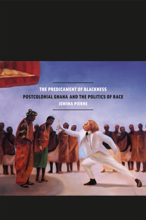 The Predicament of Blackness  Postcolonial Ghana