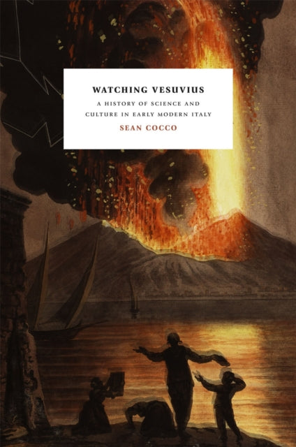 Watching Vesuvius: A History of Science and Culture in Early Modern Italy