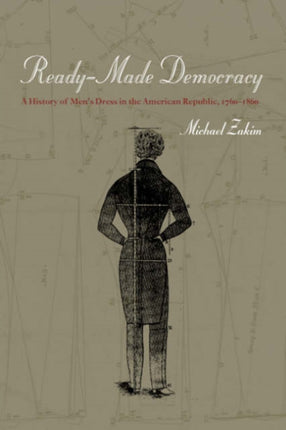 ReadyMade Democracy  A History of Mens Dress in the American Republic 17601860