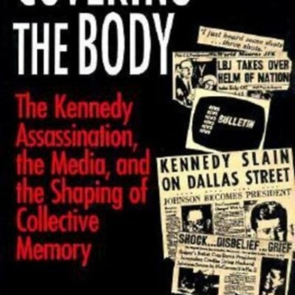 Covering the Body The Kennedy Assassination the