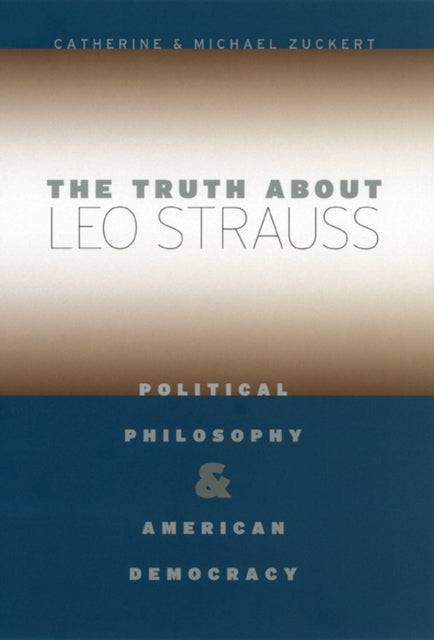 The Truth about Leo Strauss: Political Philosophy and American Democracy